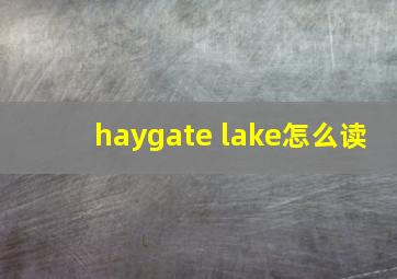 haygate lake怎么读